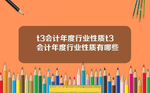 t3会计年度行业性质t3会计年度行业性质有哪些