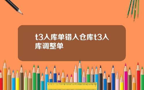 t3入库单错入仓库t3入库调整单