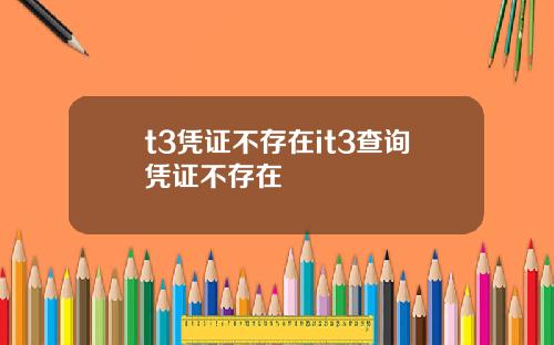 t3凭证不存在it3查询凭证不存在