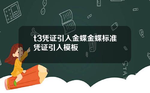 t3凭证引入金蝶金蝶标准凭证引入模板