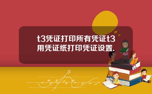 t3凭证打印所有凭证t3用凭证纸打印凭证设置.