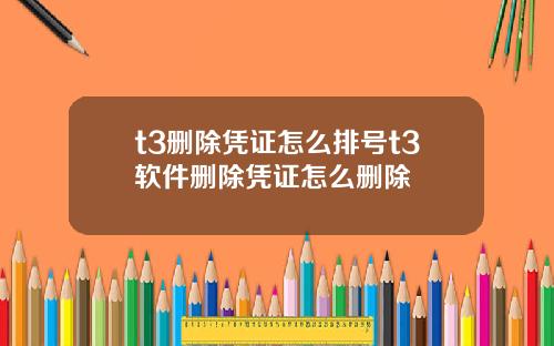 t3删除凭证怎么排号t3软件删除凭证怎么删除