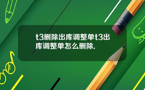 t3删除出库调整单t3出库调整单怎么删除.