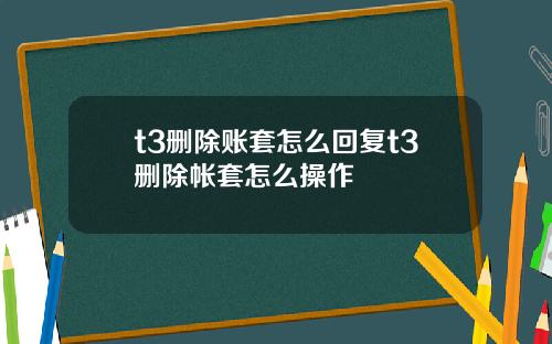 t3删除账套怎么回复t3删除帐套怎么操作