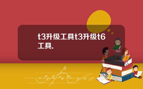 t3升级工具t3升级t6工具.