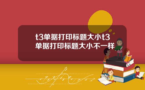 t3单据打印标题大小t3单据打印标题大小不一样