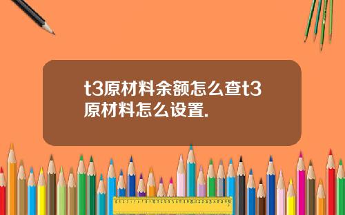 t3原材料余额怎么查t3原材料怎么设置.