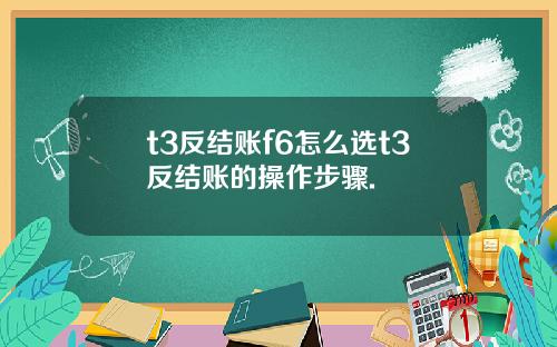 t3反结账f6怎么选t3反结账的操作步骤.