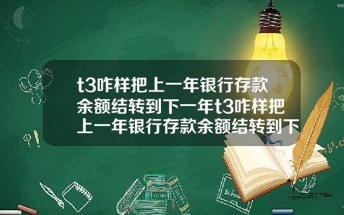 t3咋样把上一年银行存款余额结转到下一年t3咋样把上一年银行存款余额结转到下一年账户.