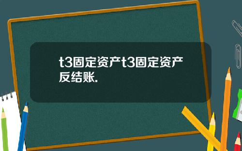 t3固定资产t3固定资产反结账.