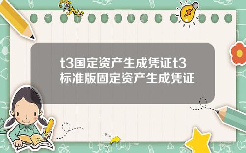 t3国定资产生成凭证t3标准版固定资产生成凭证