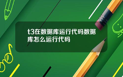 t3在数据库运行代码数据库怎么运行代码