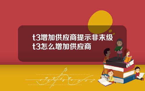 t3增加供应商提示非末级t3怎么增加供应商