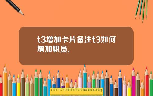 t3增加卡片备注t3如何增加职员.