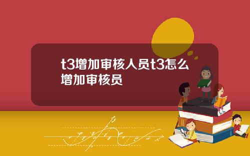 t3增加审核人员t3怎么增加审核员