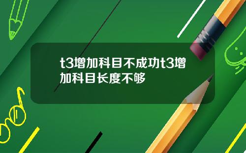 t3增加科目不成功t3增加科目长度不够