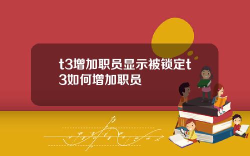t3增加职员显示被锁定t3如何增加职员