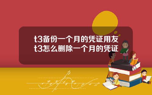 t3备份一个月的凭证用友t3怎么删除一个月的凭证