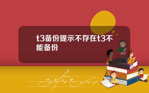 t3备份提示不存在t3不能备份