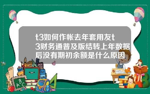 t3如何作帐去年套用友t3财务通普及版结转上年数据后没有期初余额是什么原因