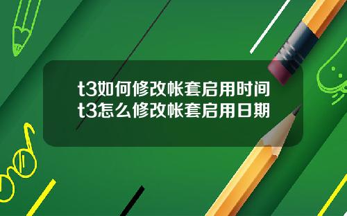 t3如何修改帐套启用时间t3怎么修改帐套启用日期