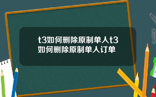 t3如何删除原制单人t3如何删除原制单人订单