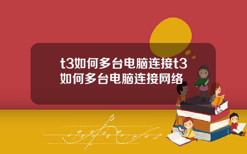 t3如何多台电脑连接t3如何多台电脑连接网络