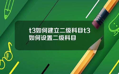 t3如何建立二级科目t3如何设置二级科目