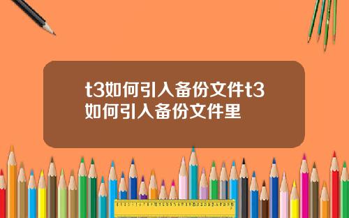 t3如何引入备份文件t3如何引入备份文件里
