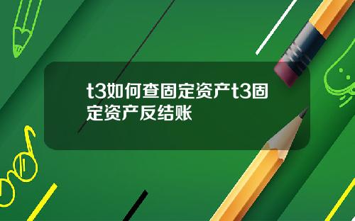 t3如何查固定资产t3固定资产反结账