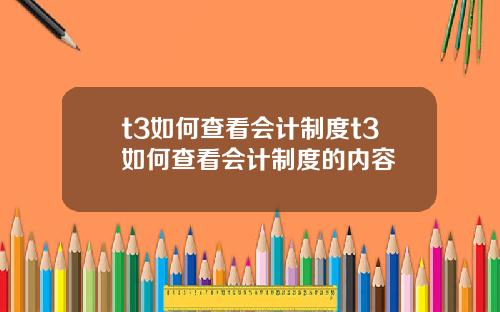 t3如何查看会计制度t3如何查看会计制度的内容