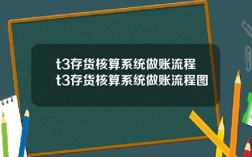 t3存货核算系统做账流程t3存货核算系统做账流程图
