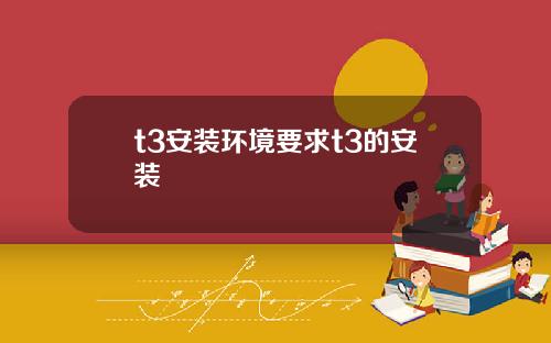 t3安装环境要求t3的安装