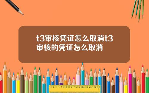 t3审核凭证怎么取消t3审核的凭证怎么取消