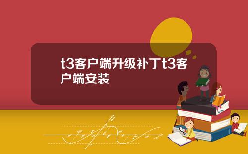 t3客户端升级补丁t3客户端安装