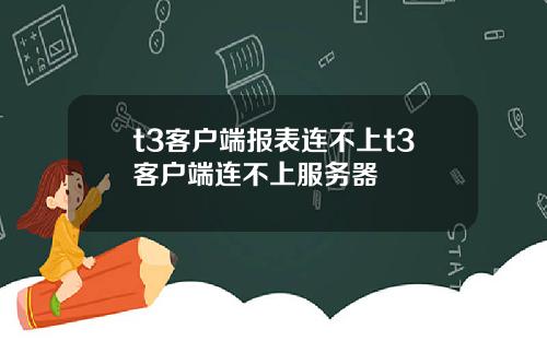 t3客户端报表连不上t3客户端连不上服务器
