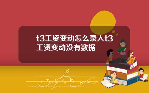 t3工资变动怎么录入t3工资变动没有数据