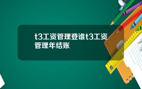 t3工资管理登谁t3工资管理年结账