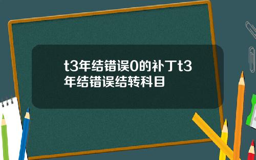t3年结错误0的补丁t3年结错误结转科目