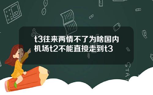 t3往来两情不了为啥国内机场t2不能直接走到t3