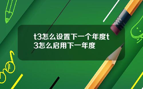 t3怎么设置下一个年度t3怎么启用下一年度