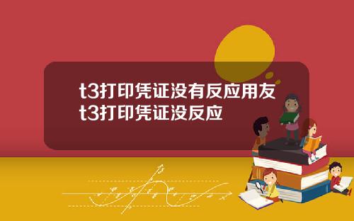 t3打印凭证没有反应用友t3打印凭证没反应