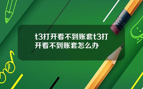 t3打开看不到账套t3打开看不到账套怎么办