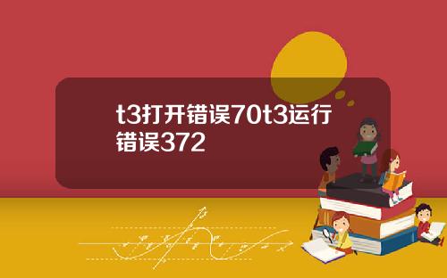 t3打开错误70t3运行错误372