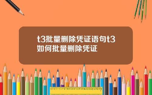 t3批量删除凭证语句t3如何批量删除凭证