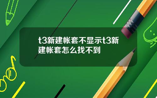 t3新建帐套不显示t3新建帐套怎么找不到
