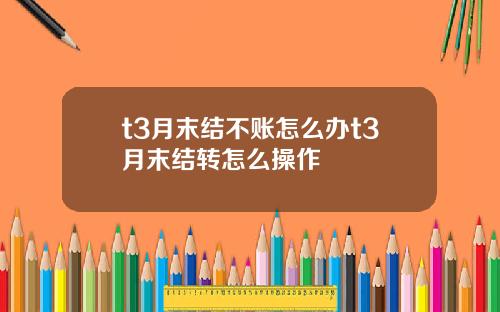 t3月末结不账怎么办t3月末结转怎么操作