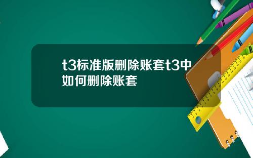 t3标准版删除账套t3中如何删除账套