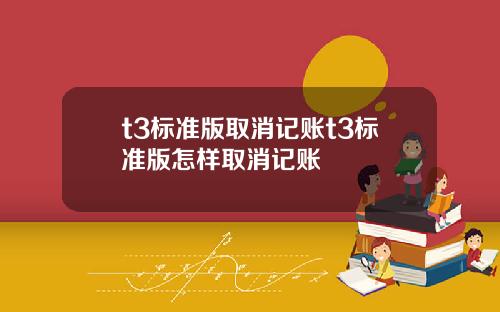 t3标准版取消记账t3标准版怎样取消记账