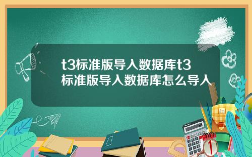 t3标准版导入数据库t3标准版导入数据库怎么导入